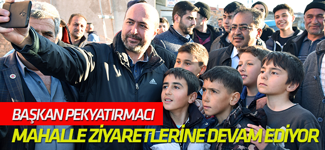 Başkan Pekyatırmacı mahalle ziyaretlerine devam ediyor