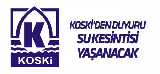 KOSKİ'den önemli duyuru: Bu bölgelerde sular kesilecek!