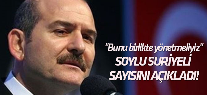 "Bunu birlikte yönetmeliyiz" Bakan Soylu Türkiye'deki Suriyeli sayısını açıkladı!