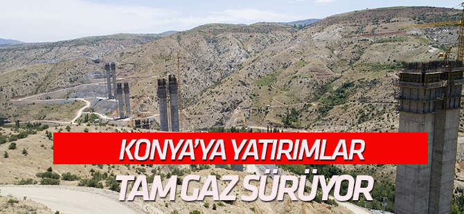 Konya’ya yatırımlar tam gaz sürüyor