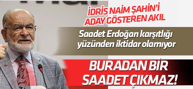 'Saadet Partisi Erdoğan karşıtlığı yüzünden iktidar olamıyor'