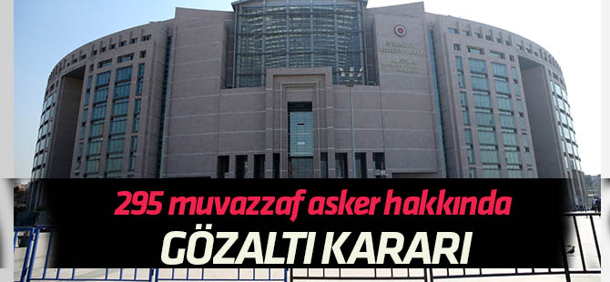 FETÖ'nün TSK yapılanması soruşturmasında 295 gözaltı kararı
