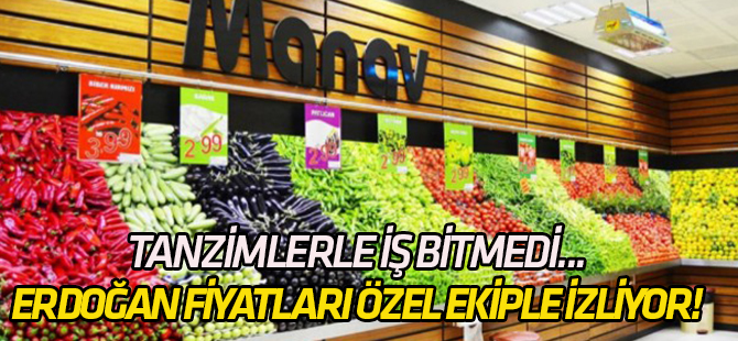 Tanzimlerle iş bitmedi... Erdoğan fırsatçı fiyatları özel ekiple izliyor!