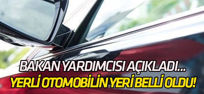 Bakan yardımcısı açıkladı... Yerli otomobil fabrikasının yeri belli oldu!