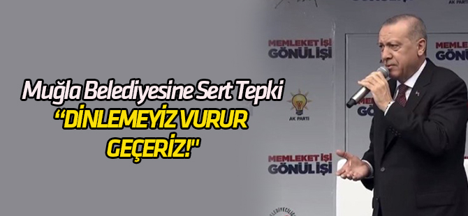 Muğla belediyesine sert tepki "Böyle giderse dinlemeyiz vurur geçeriz!"