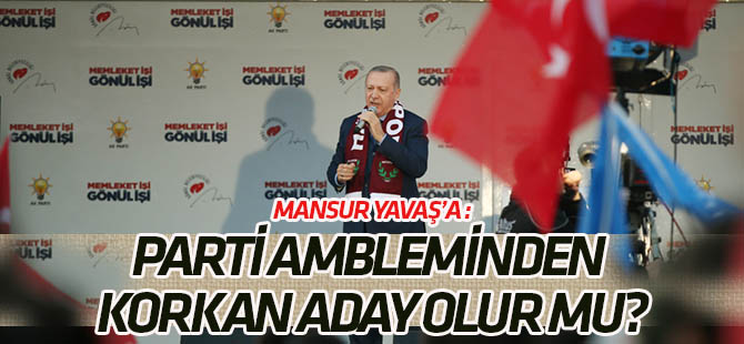Erdoğan’dan Mansur Yavaş’a: Parti ambleminden korkan aday olur mu?