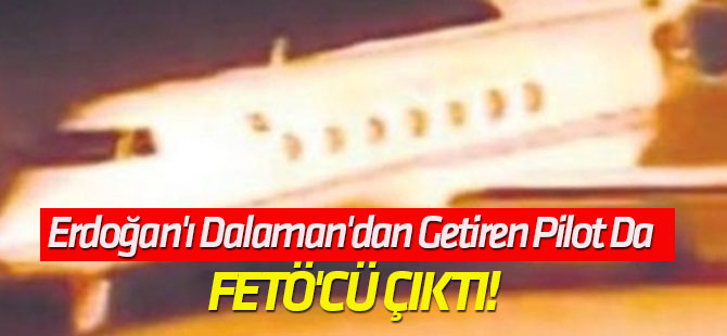 Erdoğan'ı Dalaman'dan getiren pilot da FETÖ'cü çıktı!