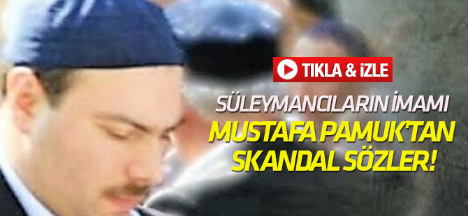 Süleymancıların imamı Mustafa Pamuk'tan skandal sözler!