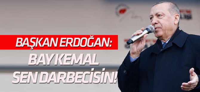 Erdoğan: Bay Kemal, sen darbecisin!