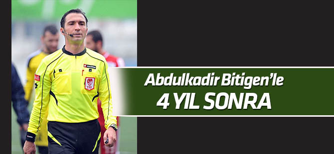 Abdulkadir Bitigen'le 4 yıl sonra