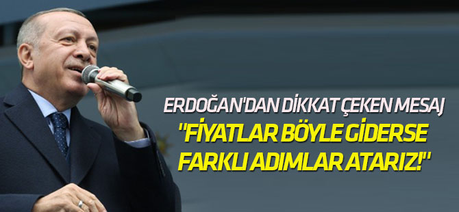 Erdoğan'dan dikkat çeken mesaj "Fiyatlar böyle giderse farklı adımlar atarız!"