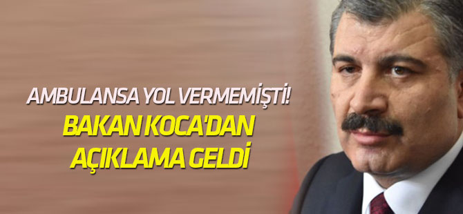 Ambulansa yol vermemişti! Bakan Koca'dan açıklama geldi