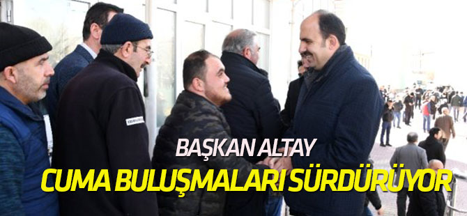 Başkan Altay Cuma Buluşması Geleneğini Sürdürüyor