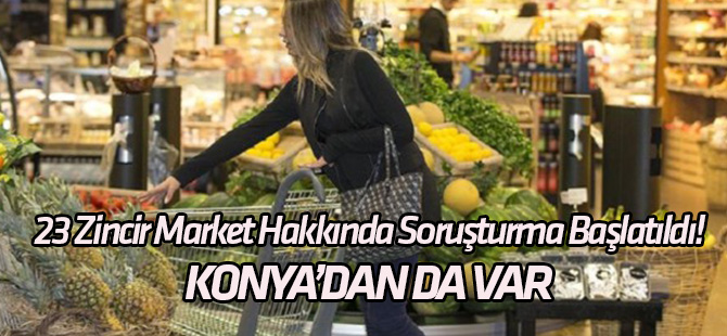 23 zincir market hakkında soruşturma başlatıldı!
