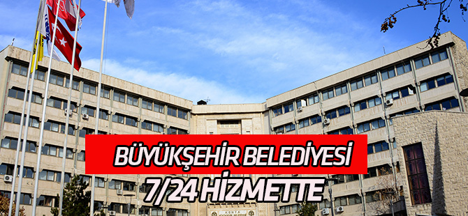 Büyükşehir Belediyesi 7/24 hizmette
