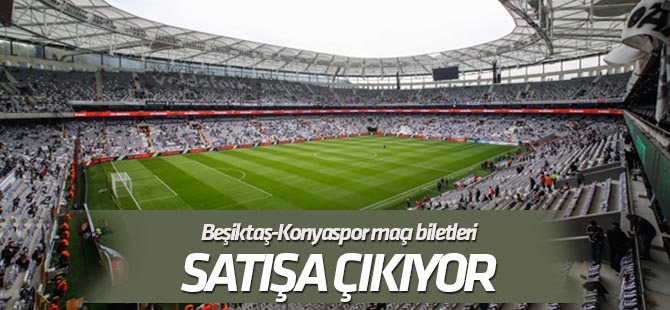 Beşiktaş-Konyaspor maçı biletleri satışa çıkıyor
