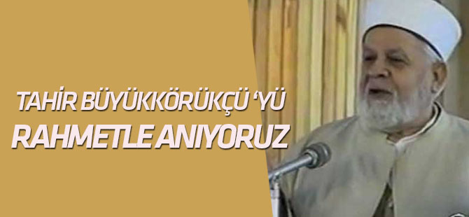 Tahir Büyükkörükçü Hoca'yı rahmetle anıyoruz
