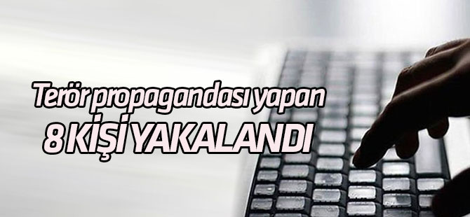 Sosyal medyada terör propagandası yapan 8 kişi yakalandı