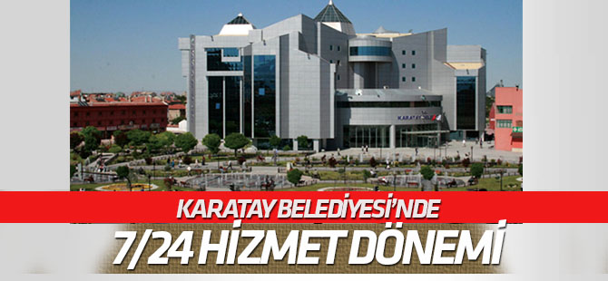 Karatay Belediyesi’nde 7/24 hizmet dönemi başladı