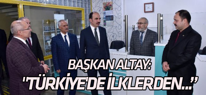 Başkan Altay: "Türkiye'de İlklerden Olmanın Mutluluğunu Yaşıyoruz"