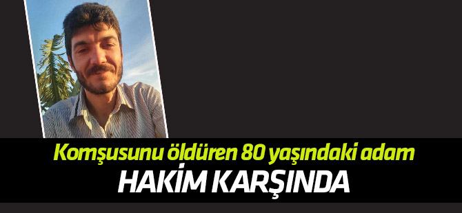 Komşusunu öldürdüğü öne sürülen sanık hakim karşısında