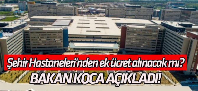 Şehir Hastaneleri'nden tedavi için ek ücret alınacak mı?