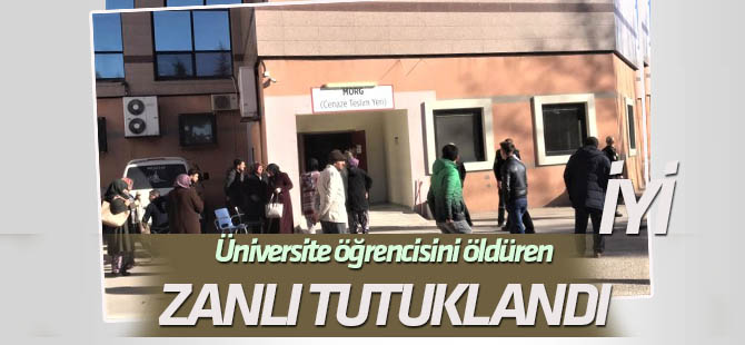 Üniversite öğrencisini öldüren zanlı tutuklandı