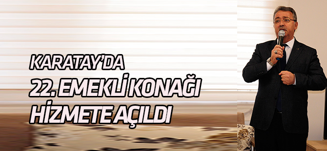 Karatay’da 22. Emekli konağı hizmete açıldı