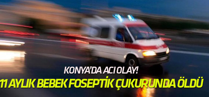 Konya'da acı olay! 11 AYLIK BEBEK ÖLDÜ