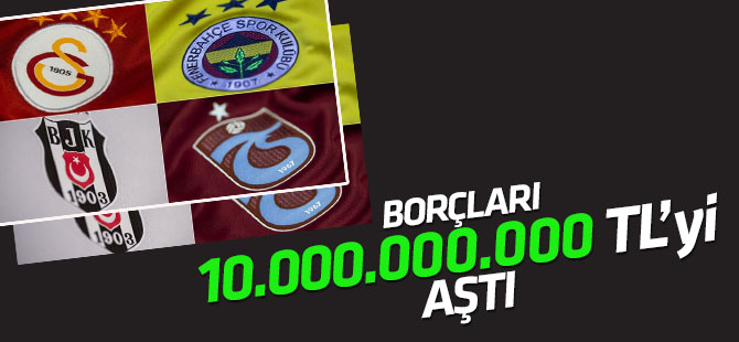 'Dört büyükler'in borcu 10 milyar lirayı aştı