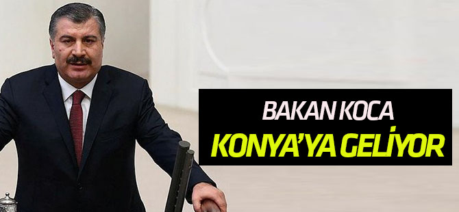 Bakan Koca, Konya'ya geliyor