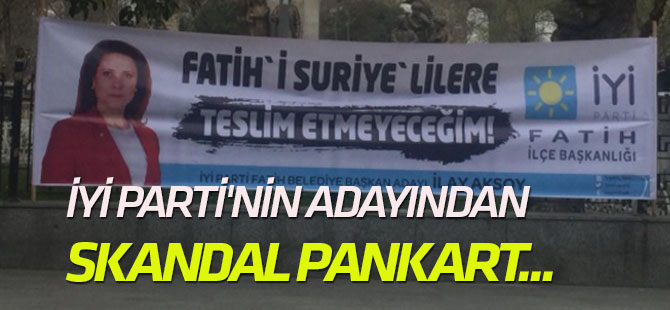 İYİ Parti'nin Fatih adayından skandal pankart...