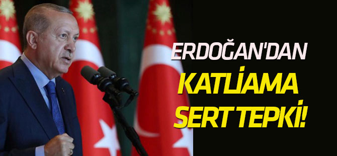 Cumhurbaşkanı Erdoğan'dan katliama sert tepki!