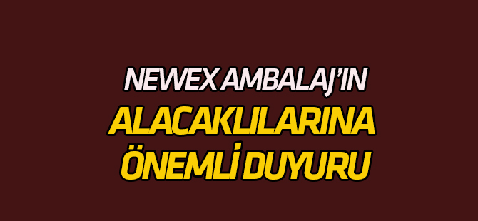 Konya'da, Newex Ambalaj alacaklılarına duyuru...