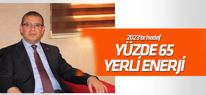 2023'te hedef yüzde 65 yerli ve yenilenebilir enerji