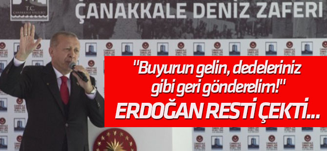 Erdoğan resti çekti... "Buyurun gelin, dedeleriniz gibi geri gönderelim!"
