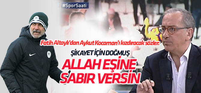 Fatih Altaylı'dan Aykut Kocaman'ı kızdıracak sözler: Allah eşine sabır versin