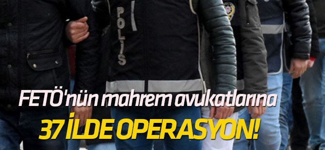 FETÖ'nün mahrem avukatlarına 37 ilde operasyon!