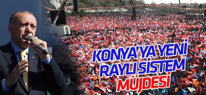 Cumhurbaşkanı Erdoğan'dan Konya'ya yeni raylı sistem müjdesi