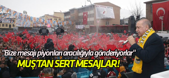 Muş'tan sert mesajlar! "Bize mesajı piyonları aracılığıyla gönderiyorlar"