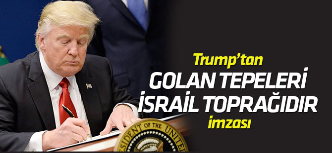 Trump, Golan Tepeleri'ni İsrail toprağı olarak tanıyan kararı imzaladı