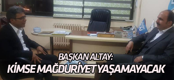 Başkan Altay: Kimse mağduriyet yaşamayacak