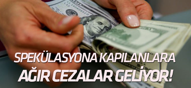 Spekülasyona kapılanlara ağır cezalar geliyor!