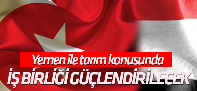 'Yemen'i destekliyoruz' Yemen ile tarım konusunda iş birliği güçlendirilecek