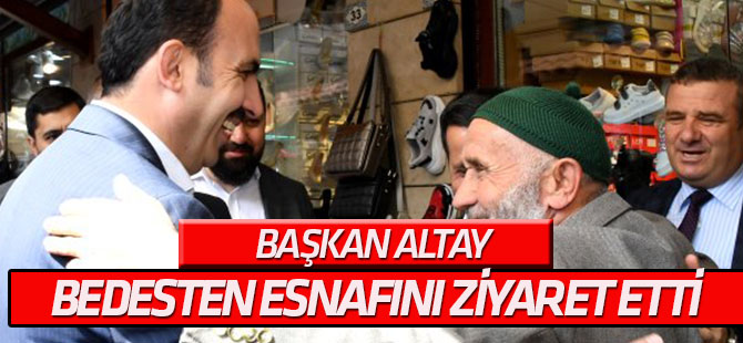 Başkan Altay Tarihi Bedesten Esnafını Ziyaret Etti