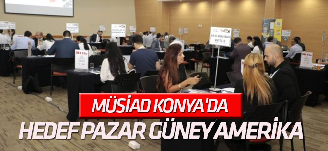 Müsiad Konya'da Hedef Pazar Güney Amerika