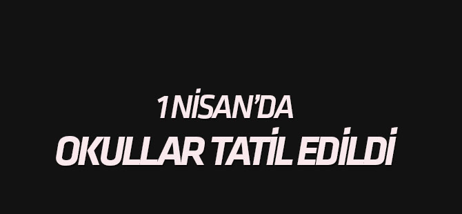 1 Nisan'da okullar tatil...