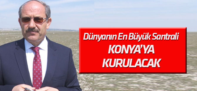 Karapınar’da dünyanın en büyük güneş enerjisi santrali kurulacak