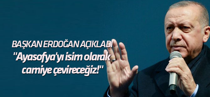 "Ayasofya'yı isim olarak camiye çevireceğiz!"