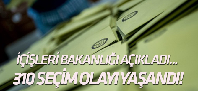 İçişleri Bakanlığı açıkladı... Şu ana kadar 310 seçim olayı yaşandı!